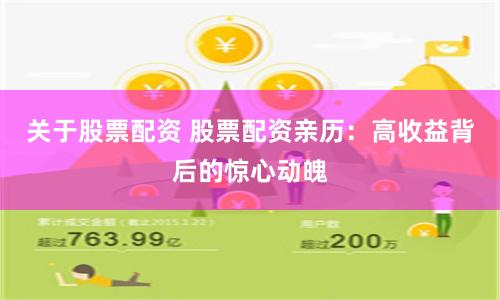 关于股票配资 股票配资亲历：高收益背后的惊心动魄