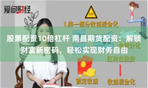 股票配资10倍杠杆 南昌期货配资：解锁财富新密码，轻松实现财务自由