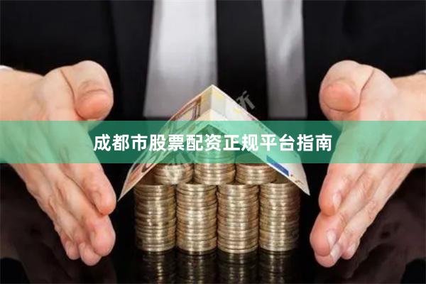 成都市股票配资正规平台指南