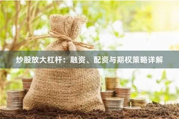 炒股放大杠杆:融资、配资与期权策略详解