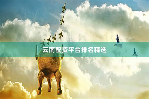 云南配资平台排名精选