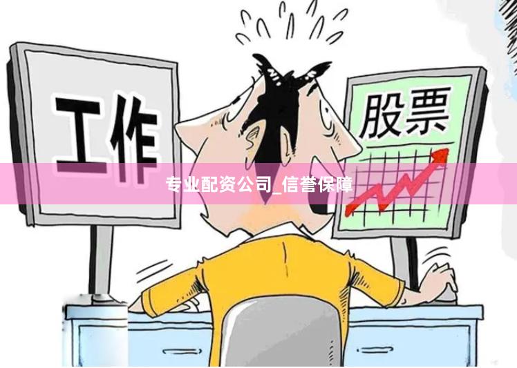 专业配资公司_信誉保障