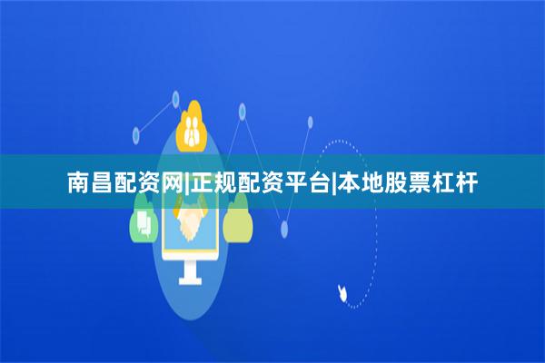南昌配资网|正规配资平台|本地股票杠杆
